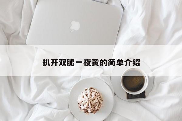扒开双腿一夜黄的简单介绍
