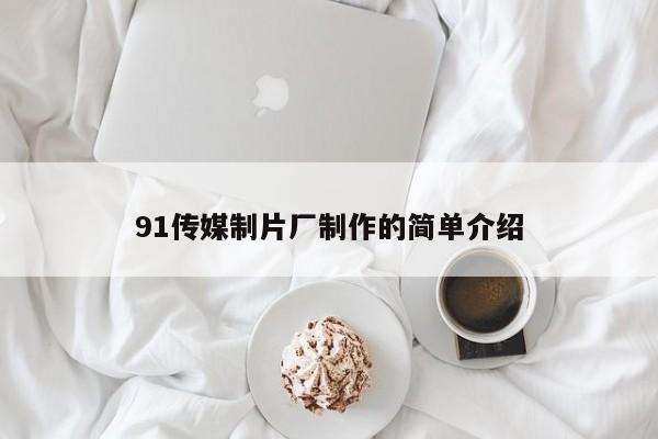 91传媒制片厂制作的简单介绍