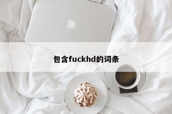 包含fuckhd的词条