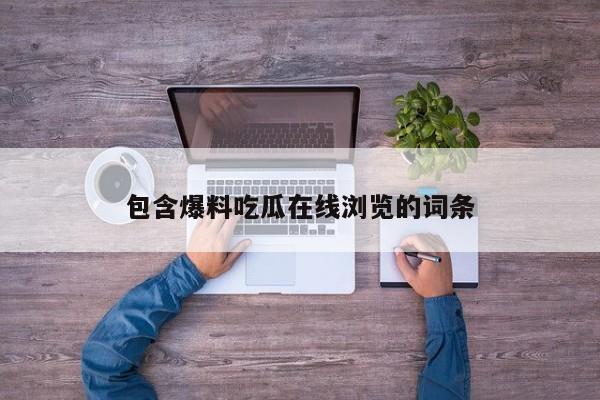 包含爆料吃瓜在线浏览的词条