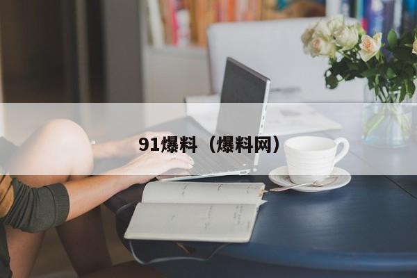 91爆料（爆料网）