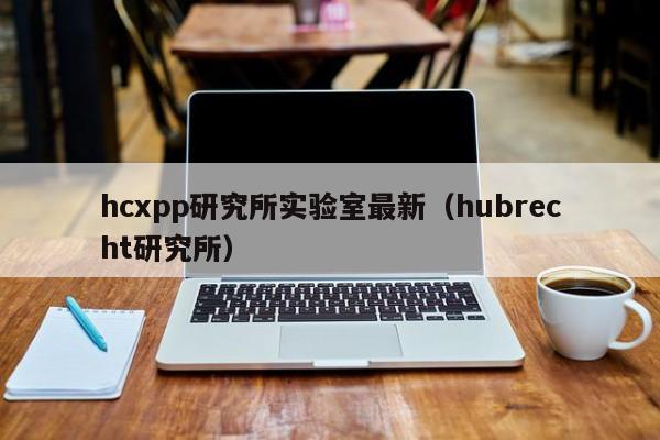 hcxpp研究所实验室最新（hubrecht研究所）