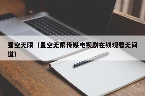 星空无限（星空无限传媒电视剧在线观看无间道）