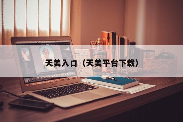 天美入口（天美平台下载）
